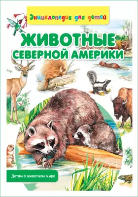Животные Северной Америки: энциклопедия для детей: художественная литература