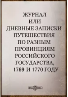 Журнал или Дневные записки путешествия по разным провинциям Российского государства, 1769 и 1770 году