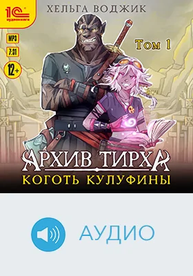 Архив Тирха: Коготь Кулуфины: художественное аудиоиздание. Том 1