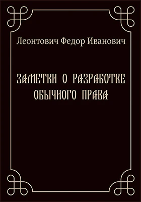 Заметки о разработке обычного права // Журнал Министерства Народного Просвещения. Июль. 1878 г. Пятое десятилетие. Часть 198