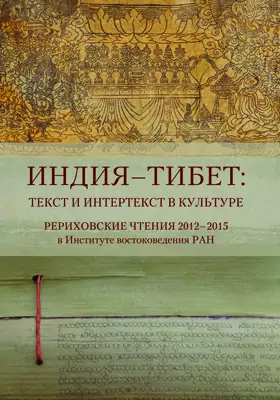 Индия - Тибет: текст и интертекст в культуре: Рериховские чтения 2012–2015 в Институте востоковедения РАН /