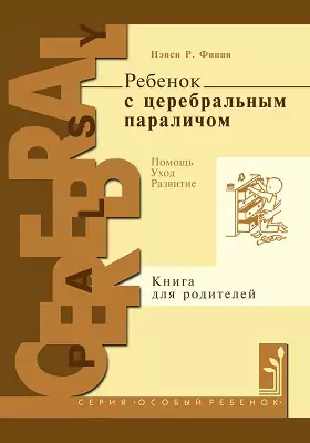 Ребенок с церебральным параличом. Помощь, уход, развитие.