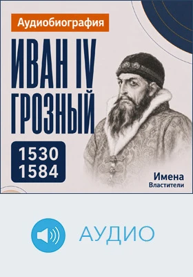 Иван IV Грозный: аудиобиография: документально-художественное аудиоиздание