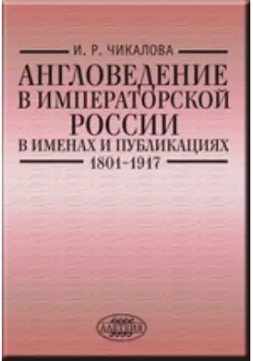 Англоведение в императорской России в именах и публикациях (1801–1917)