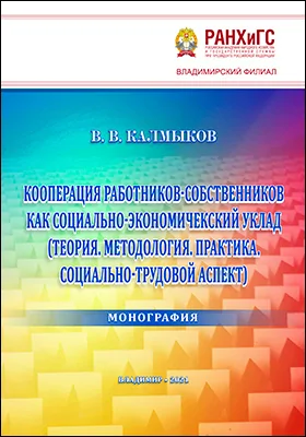 Кооперация работников-собственников как социально-экономический уклад (Теория. Методология. Практика. Социально-трудовой аспект)