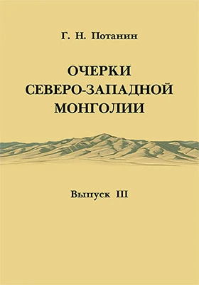 Очерки Северо-Западной Монголии: результаты путешествия: научная литература. Выпуск 3. Дневник путешествия и материалы для физической географии и топографии северо-запада Монголии