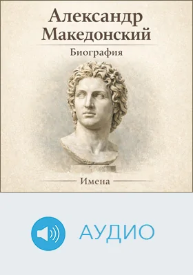 Александр Македонский. Биография: научно-популярное аудиоиздание