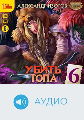 Убить топа: художественное аудиоиздание. Книга 6