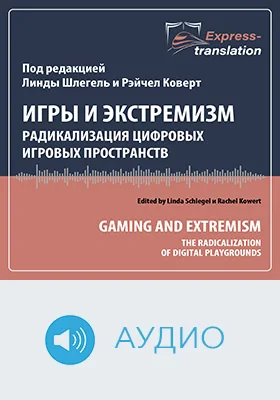 Игры и экстремизм: радикализация цифровых игровых пространств = Gaming and extremism: The Radicalization of Digital Playgrounds: краткое содержание всех глав книги и полный перевод фрагмента: научное аудиоиздание