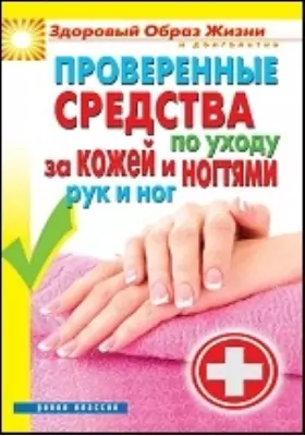 Проверенные средства по уходу за кожей и ногтями рук и ног: научно-популярное издание
