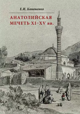 Анатолийская мечеть XI–XV вв.: очерки истории архитектуры: монография