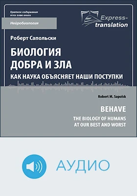 Биология добра и зла: как наука объясняет наши поступки = Behave: the biology of humans at our best and worst: краткое содержание всех глав книги: научно-популярное аудиоиздание