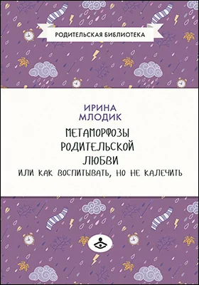 Метаморфозы родительской любви, или Как воспитывать, но не калечить…