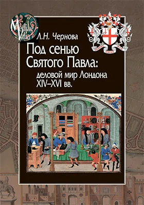 Под сенью Святого Павла: деловой мир Лондона XIV–XVI вв.: монография