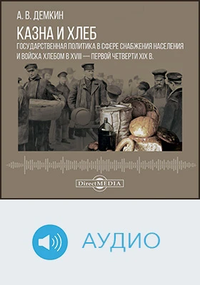 Казна и хлеб: государственная политика в сфере снабжения населения и войска хлебом в XVIII – первой четверти XIX в.: научное аудиоиздание