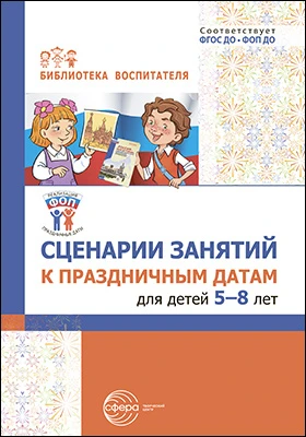 Сценарии занятий к праздничным датам для детей 5–8 лет: методическое пособие