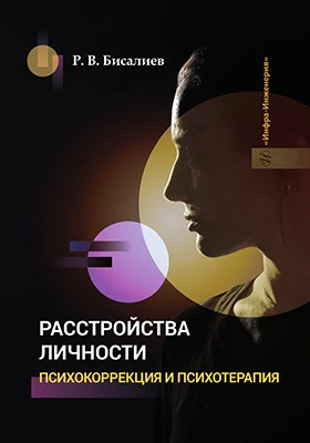 Расстройства личности. Психокоррекция и психотерапия: учебное пособие для студентов, обучающихся по специальности 37.05.01 «Клиническая психология», направленность (профиль) «Патопсихологическая диагностика и психотерапия»