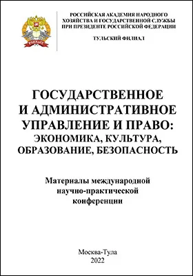Государственное и административное управление и право: экономика, культура, образовании, безопасность: материалы международной научно-практической конференции: материалы конференций