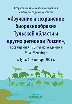 Материалы Всероссийской научной конференции с международным участием «Изучение и сохранение биоразнообразия Тульской области и других регионов России», посвященная 170-летию академика М. А. Мензбира, г. Тула, 6–8 ноября 2025 г.
