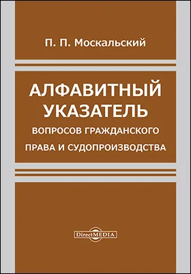 Алфавитный указатель вопросов гражданского права и судопроизводства, разрешенных Гражданским Кассационным Департаментом Правительствующего Сената в решениях 1876–1884 годов