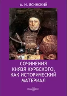 Сочинения князя Курбскаго, как исторический материал