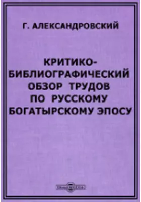Критико-библиографический обзор трудов по русскому богатырскому эпосу