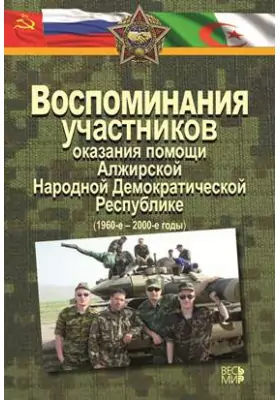 Воспоминания участников оказания помощи Алжирской Народной Демократической Республике (1960–2000-е годы)