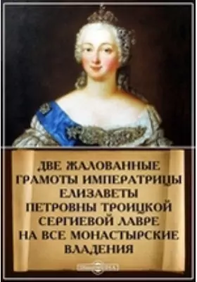 Две жалованные грамоты императрицы Елисаветы Петровны Троицкой Сергиевой лавре на все монастырские владения