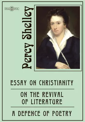 Essay on Christianity. On the Revival of Literature. A Defence of Poetry