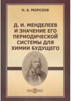 Д. И. Менделеев и значение его периодической системы для химии будущего