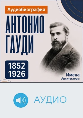 Антонио Гауди: аудиобиография: документально-художественное аудиоиздание