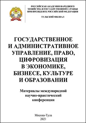 Государственное и административное управление, право, цифровизация в экономике, бизнесе, культуре и образовании: материалы международной научно-практической конференции: материалы конференций