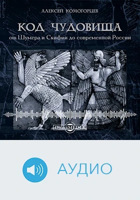 Код чудовища: от Шумера и Скифии до современной России: научно-популярное издание