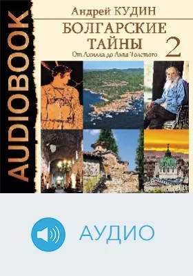 Болгарские тайны: аудиоиздание. Книга 2. От Ахилла до Льва Толстого