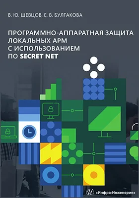 Программно-аппаратная защита локальных АРМ с использованием ПО Secret Net: учебно-методическое пособие
