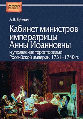 Кабинет министров императрицы Анны Иоанновны и управление территориями Российской империи. 1731–1740 гг.