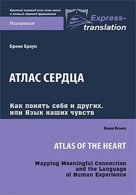 Атлас сердца: как понять себя и других, или Язык наших чувств = Atlas of the Heart: Mapping Meaningful Connection and the Language of Human Experience: краткое содержание всех глав книги и полный перевод фрагмента: научно-популярное издание