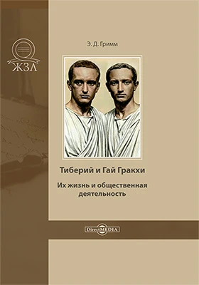 Тиберий и Гай Гракхи: их жизнь и общественная деятельность: биографический очерк: документально-художественная литература
