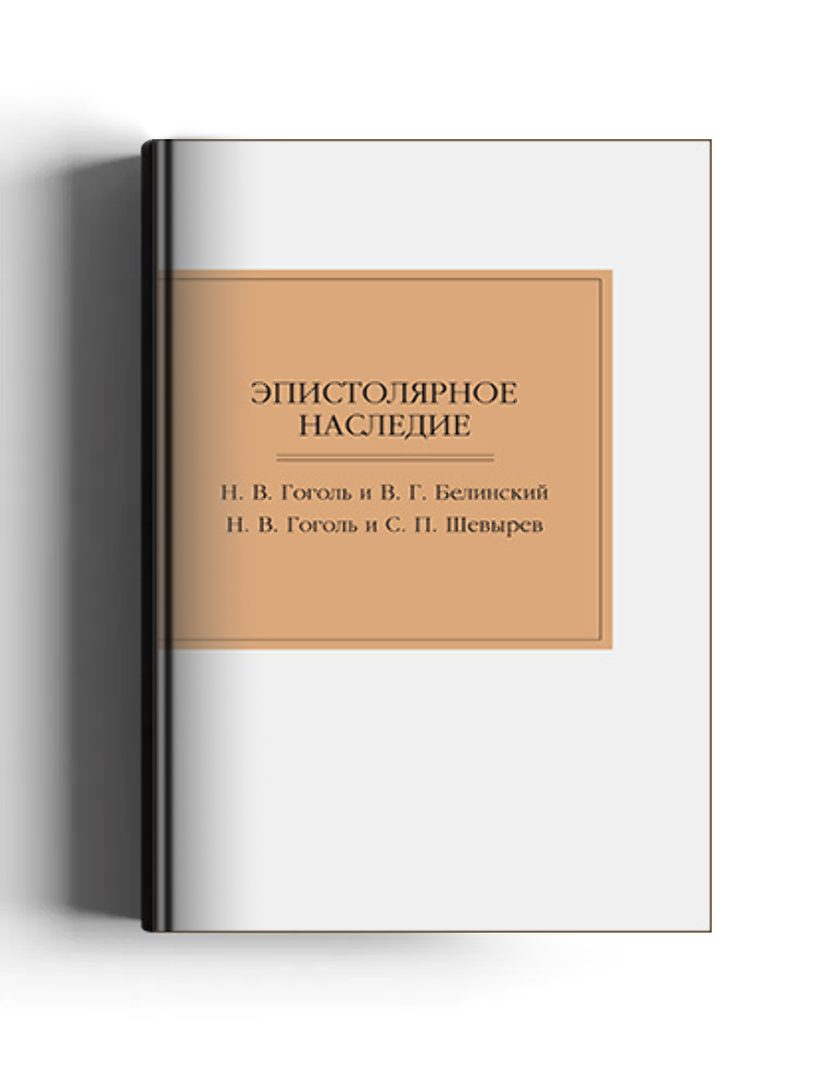 Эпистолярное наследие. Н. В. Гоголь и В. Г. Белинский. Н. В. Гоголь и С. П. Шевырев