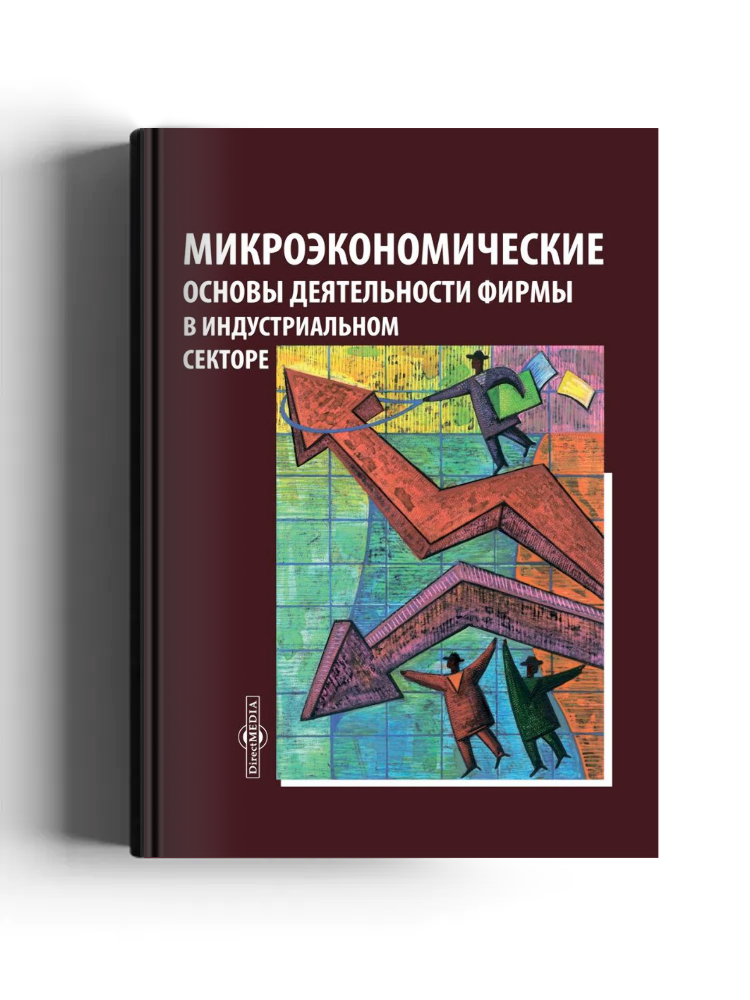 Микроэкономические основы деятельности фирмы в индустриальном секторе: учебник
