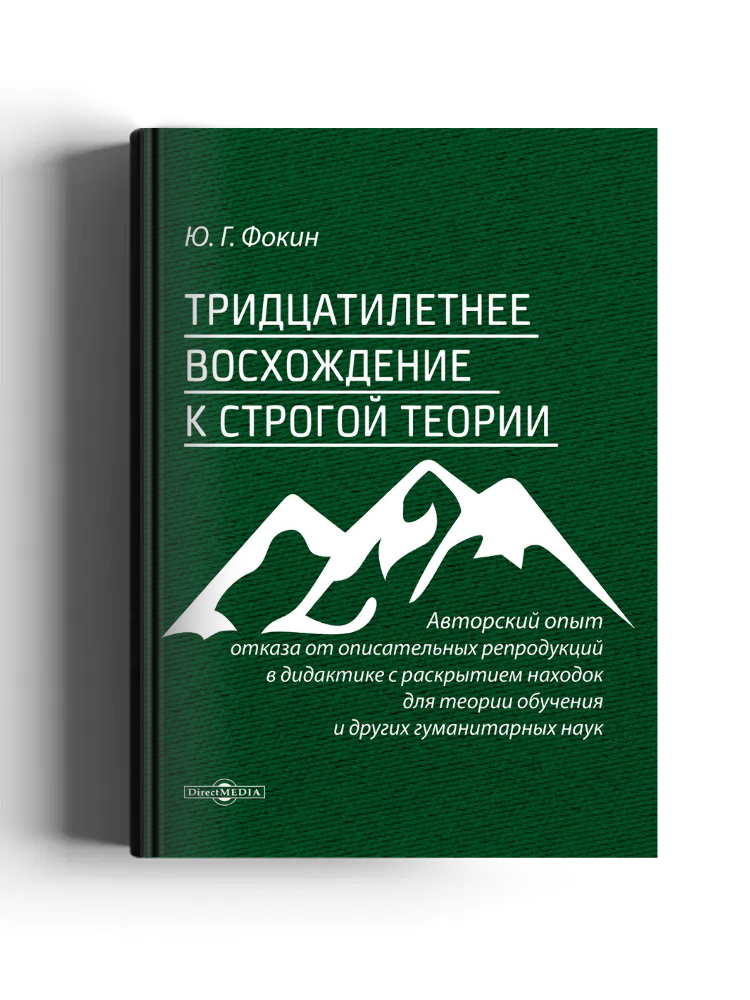 Тридцатилетнее восхождение к строгой теории: авторский опыт отказа от описательных репродукций в дидактике с раскрытием находок для теории обучения и других гуманитарных наук: монография