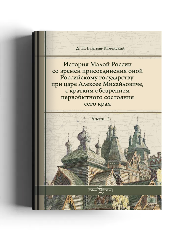История Малой России со времен присоединения оной Российскому Государству при царе Алексее Михайловиче, с кратким обозрением первобытного состояния сего края