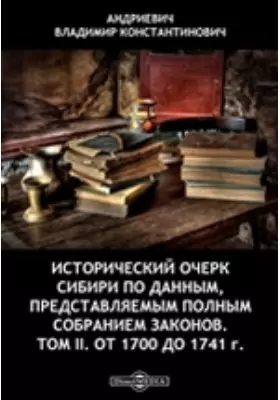 Исторический очерк Сибири по данным, представляемым Полным собранием законов