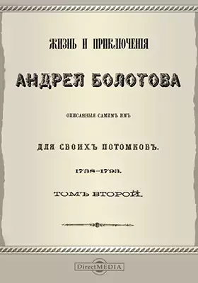 Жизнь и приключения Андрея Болотова описанные самим им для своих потомков. 1738-1793