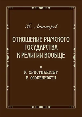 Отношение Римского государства к религии вообще и к христианству в особенности до Константина Великого включительно