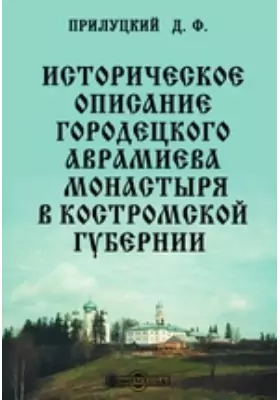 Историческое описание Городецкого Аврамиева монастыря в Костромской губернии