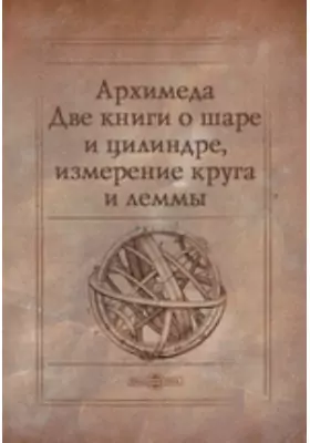 Архимеда Две книги о шаре и цилиндре, измерение круга и леммы