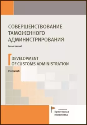 Совершенствование таможенного администрирования = Development of customs administration: монография