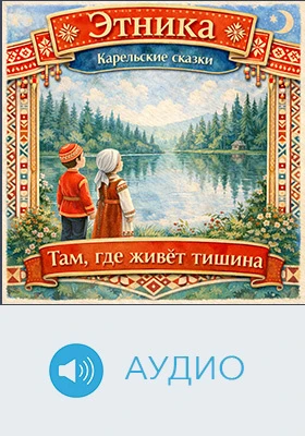 Там, где живет тишина: карельские сказки: детское художественное аудиоиздание