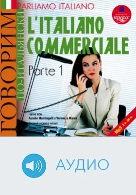 Говорим по-итальянски: деловой итальянский: учебное аудиоиздание, Ч. 1
